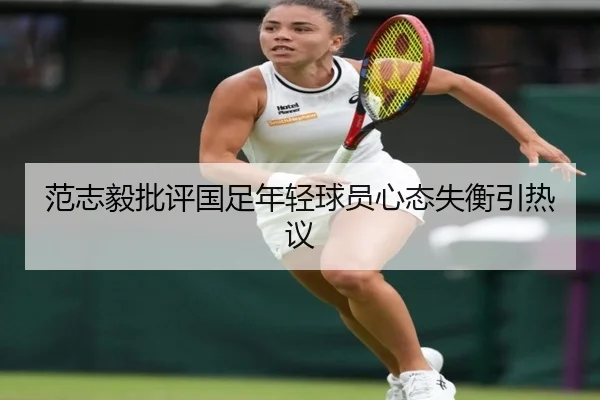 范志毅批评国足年轻球员心态失衡引热议 - milan